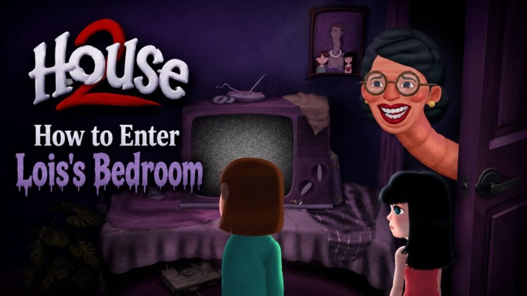 Enter Lois's Bedroom in House 2